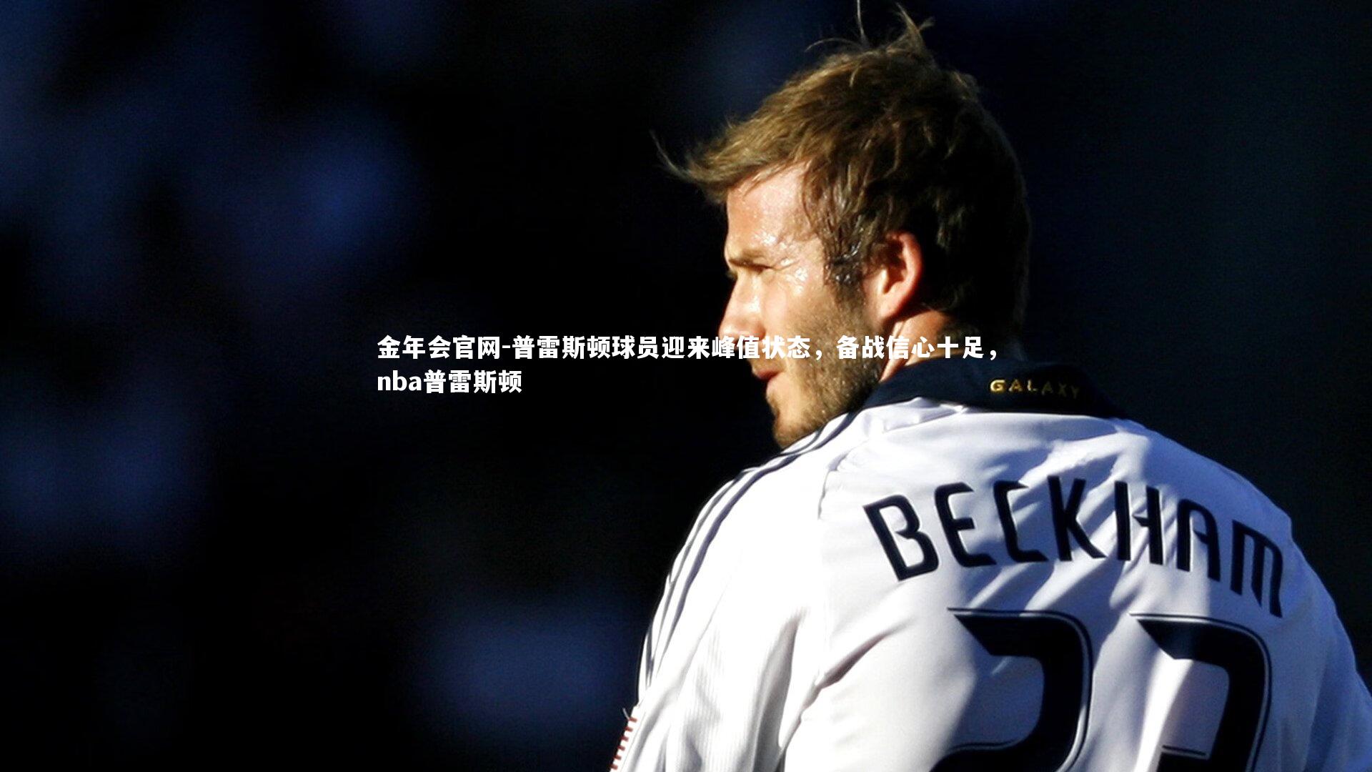 普雷斯顿球员迎来峰值状态,备战信心十足,nba普雷斯顿