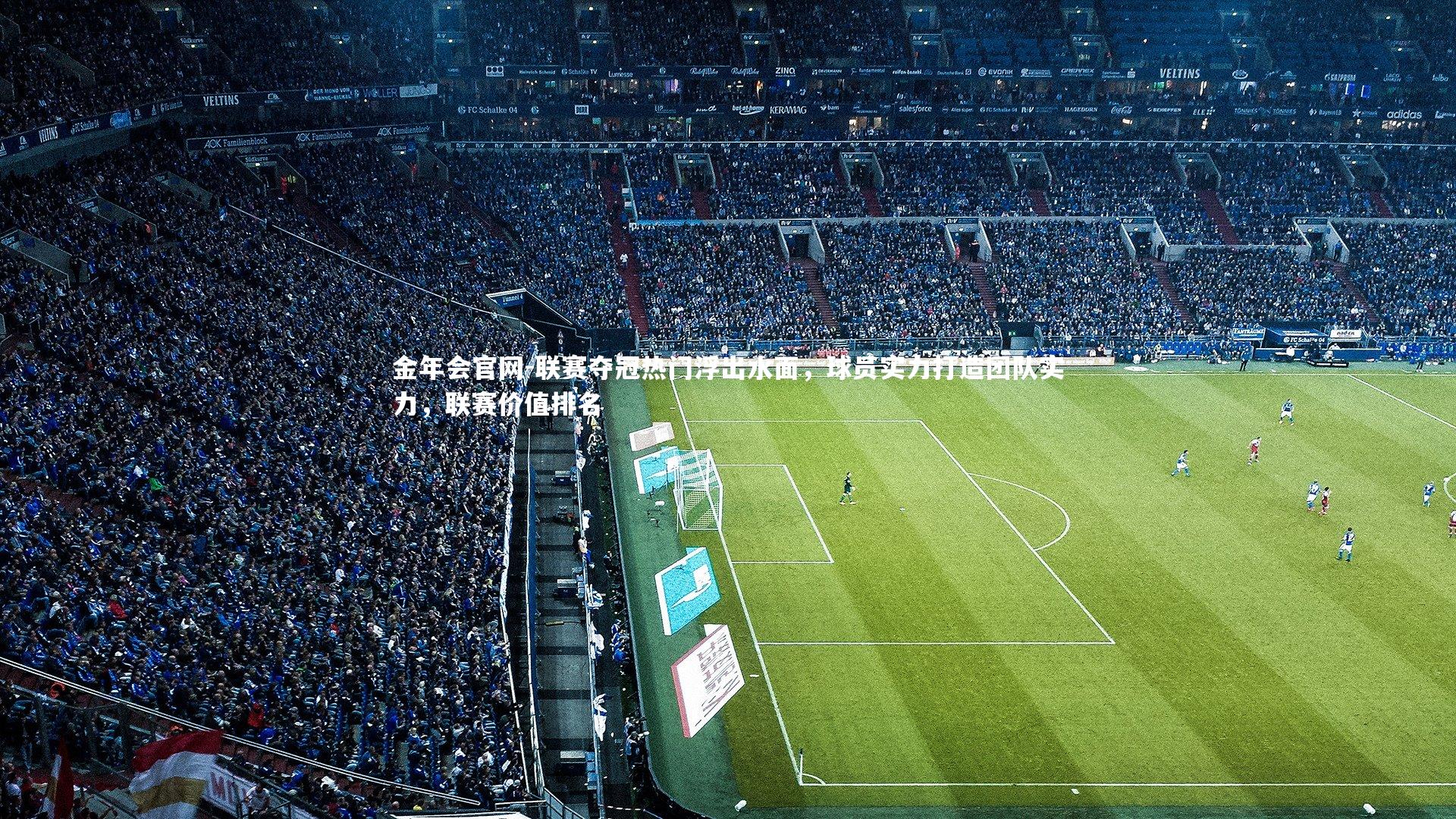 联赛夺冠热门浮出水面,球员实力打造团队实力,联赛价值排名