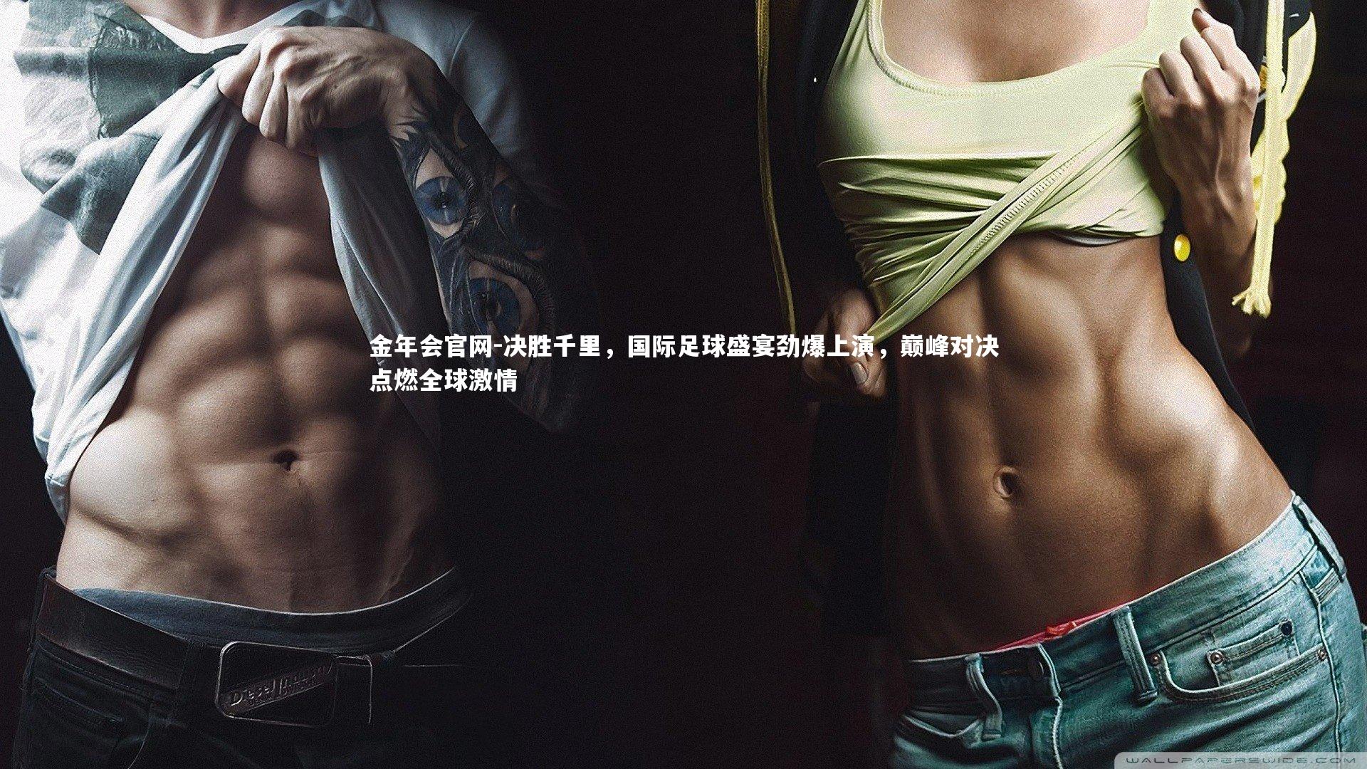 决胜千里，国际足球盛宴劲爆上演，巅峰对决点燃全球激情
