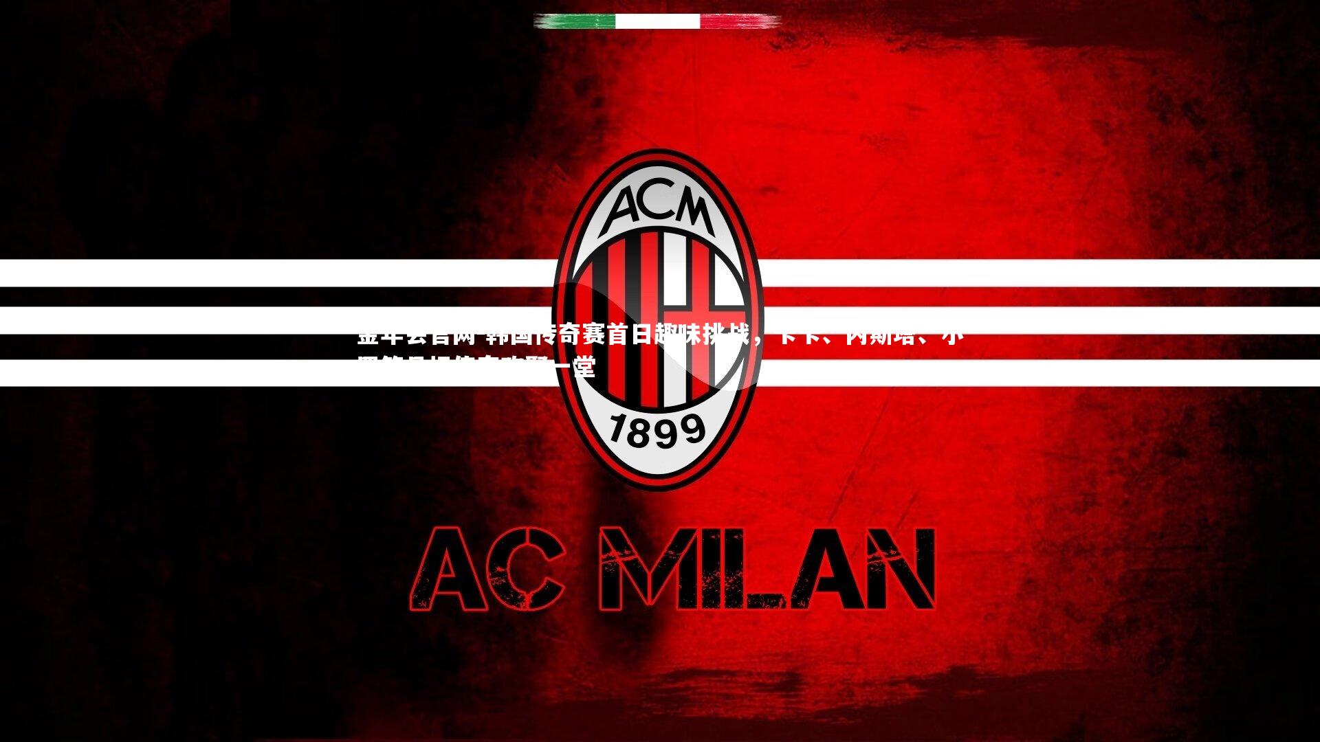 金年会官网-韩国传奇赛首日趣味挑战，卡卡、内斯塔、小罗等足坛传奇欢聚一堂